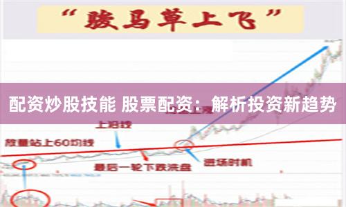 配资炒股技能 股票配资：解析投资新趋势